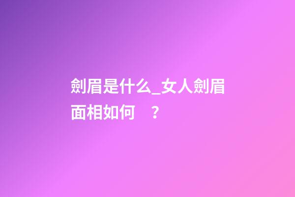 劍眉是什么_女人劍眉面相如何？